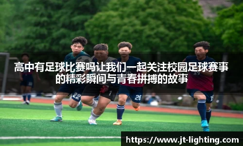 高中有足球比赛吗让我们一起关注校园足球赛事的精彩瞬间与青春拼搏的故事