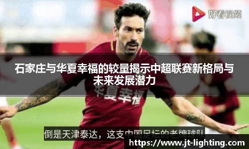 石家庄与华夏幸福的较量揭示中超联赛新格局与未来发展潜力