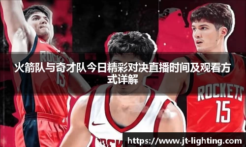 火箭队与奇才队今日精彩对决直播时间及观看方式详解