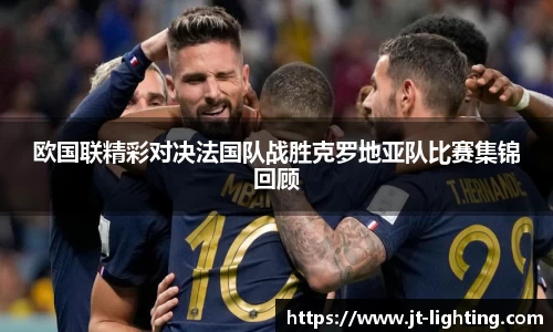 欧国联精彩对决法国队战胜克罗地亚队比赛集锦回顾