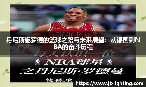 丹尼斯施罗德的篮球之路与未来展望：从德国到NBA的奋斗历程