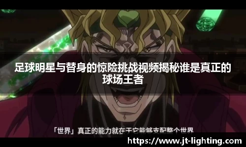 足球明星与替身的惊险挑战视频揭秘谁是真正的球场王者